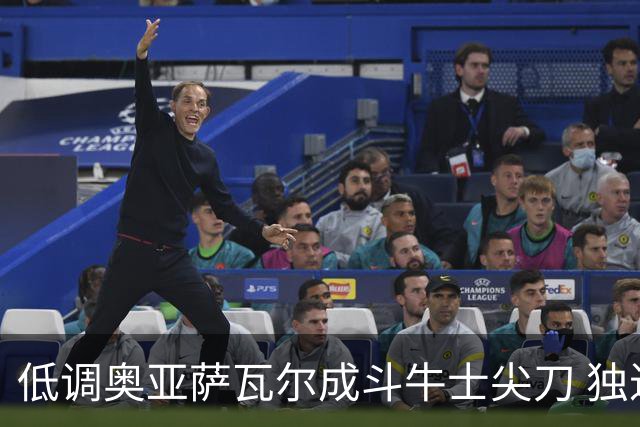 低调奥亚萨瓦尔成斗牛士尖刀 独进4球近四届最强表现