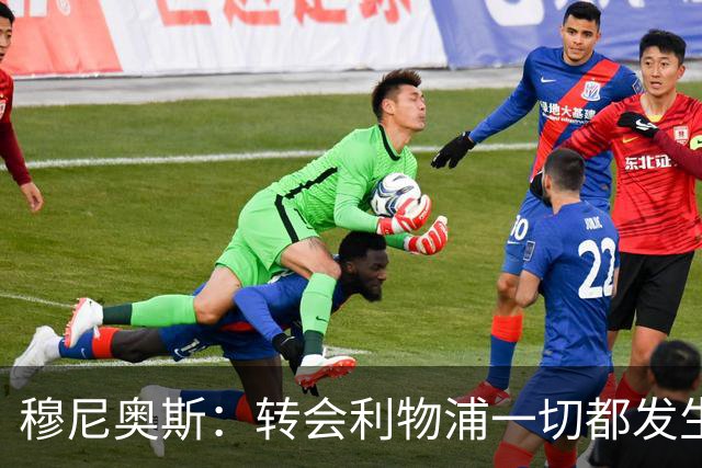 穆尼奥斯：转会利物浦一切都发生得太快，但你不能让这种机会溜走