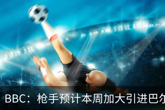 BBC：枪手预计本周加大引进巴尔科拉的力度，作为罗杰斯替代方案